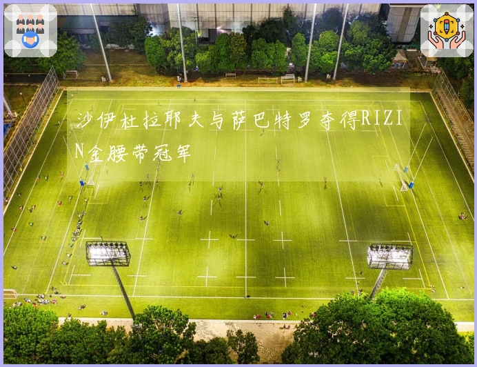 沙伊杜拉耶夫与萨巴特罗夺得RIZIN金腰带冠军