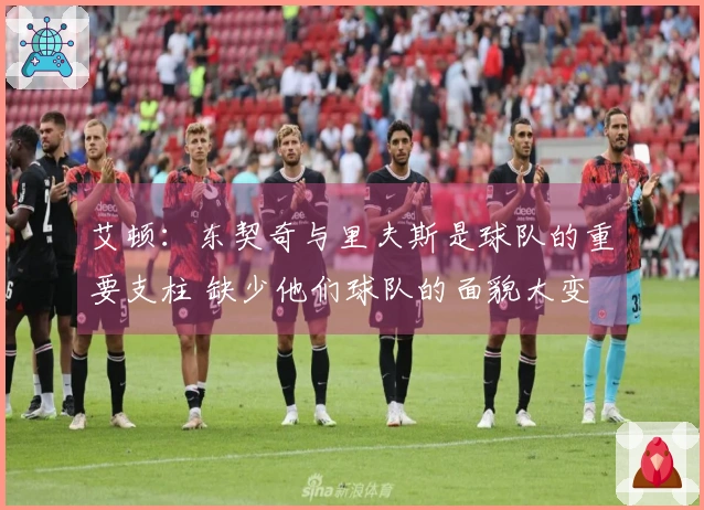 艾顿：东契奇与里夫斯是球队的重要支柱 缺少他们球队的面貌大变