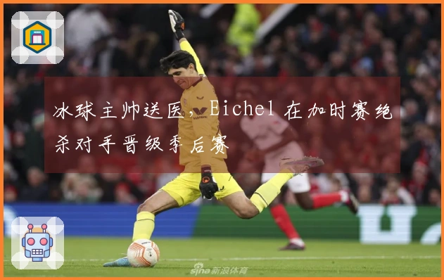 冰球主帅送医，Eichel 在加时赛绝杀对手晋级季后赛